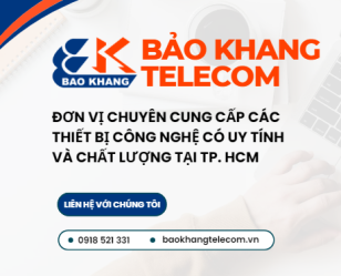 BẢO KHANG TELECOM NƠI CUNG CẤP CÁC THIẾT BỊ CÔNG NGHỆ TẠI TP. HỒ CHÍ MINH
