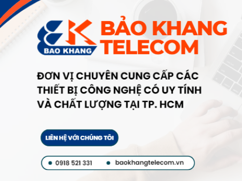 BẢO KHANG TELECOM NƠI CUNG CẤP CÁC THIẾT BỊ CÔNG NGHỆ TẠI TP. HỒ CHÍ MINH